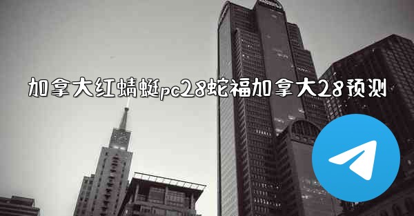 加拿大红蜻蜓pc28蛇福加拿大28预测