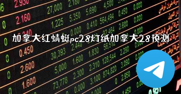 加拿大红蜻蜓pc28灯纸加拿大28预测