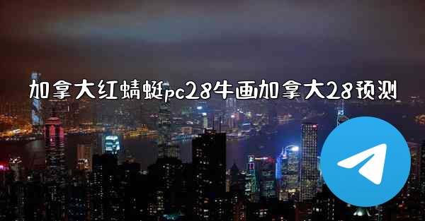 加拿大红蜻蜓pc28牛画加拿大28预测